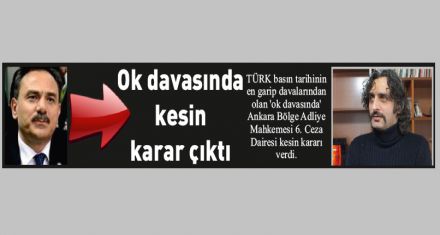 Ok davasında kesin karar çıktı