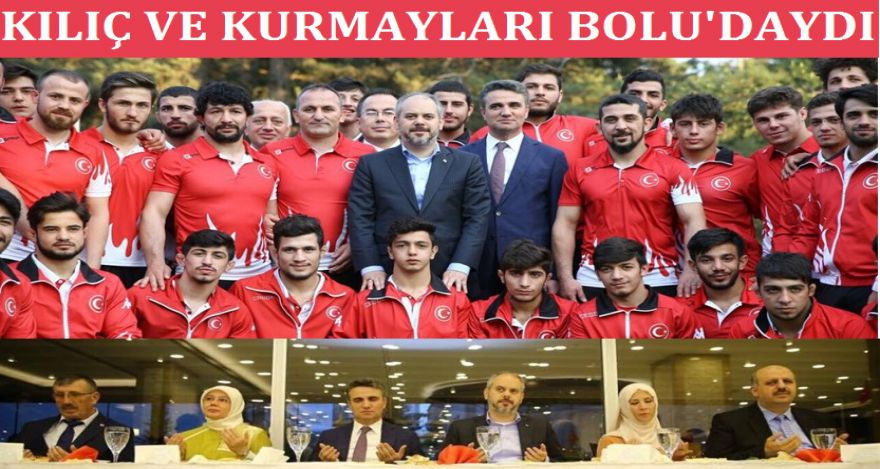 BAKAN KILIÇ VE KURMAYLARI BOLU'DAYDI