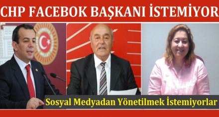 CHP FACEBOKTAN YÖNETİLMEK İSTEMİYOR!