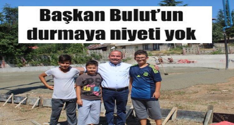 Başkan Bulut'un durmaya niyeti yok