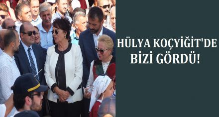 HÜLYA KOÇYİĞİT'DE BİZİ GÖRDÜ