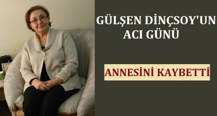 GÜLŞEN DİNÇSOY'UN ACI GÜNÜ