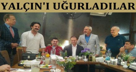 YALÇIN'I UĞURLADILAR 