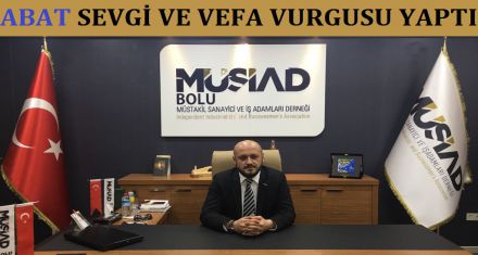 ABAT SEVGİ VE VEFA VURGUSU YAPTI 