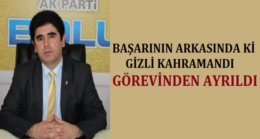 AK PARTİNİN GİZLİ KAHRAMANIYDI GÖREVİNDEN AYRILDI