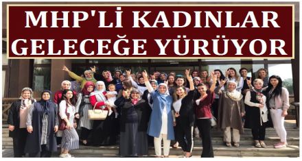MHP'Lİ KADINLAR GELECEĞE YÜRÜYOR