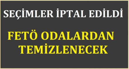 SEÇİMLER İPTAL EDİLDİ 