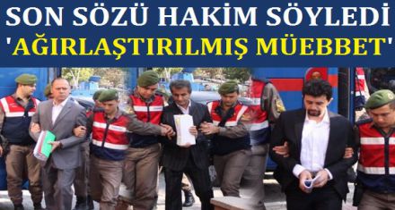 SON SÖZÜ HAKİM SÖYLEDİ; AĞIRLAŞTIRILMIŞ MÜEBBET 