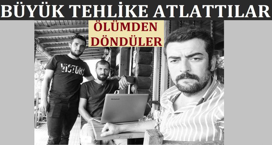 GAZETECİLER ÖLÜMDEN DÖNDÜ