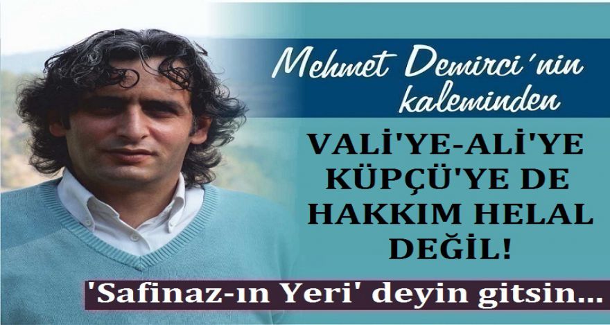 ALİ'YE DE VALİ' YE DE KÜPÇÜ'YE DE HAKKIN HELAL DEĞİL!