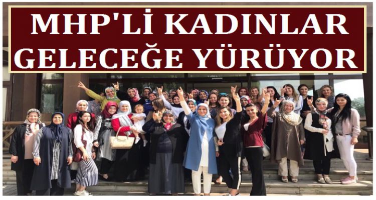 MHP'Lİ KADINLAR GELECEĞE YÜRÜYOR