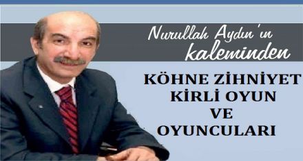 KÖHNE ZİHNİYET, KİRLİ OYUN VE OYUNCULARI