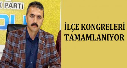 İLÇE KONGRELERİ TAMAMLANIYOR