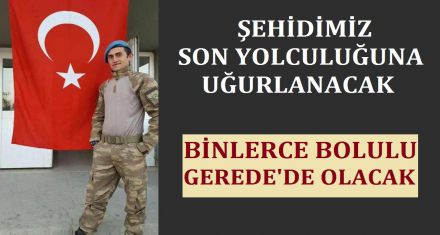 BOLU ŞEHİDİNE SON GÖREVİNİ YAPACAK 