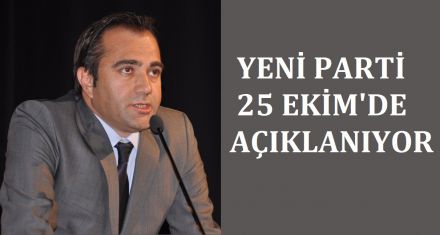 YENİ PARTİ 25 EKİM'DE AÇIKLANIYOR