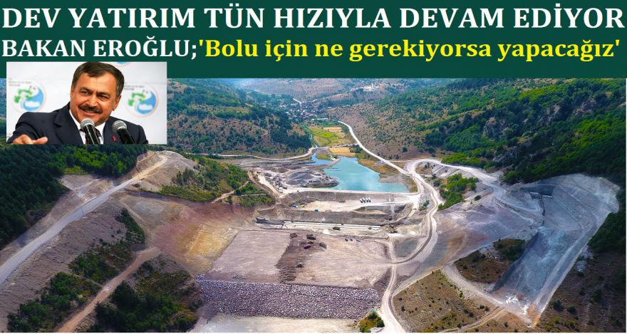 BAKAN EROĞLU; ‘BOLU İÇİN NE GEREKİYORSA YAPACAĞIZ'