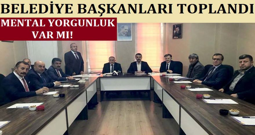 BELEDİYE BAŞKANLARI TOPLANDI