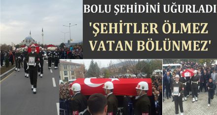 BOLU ŞEHİDİNİ UĞURLADI... 
