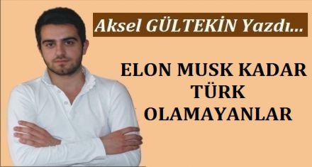 ELON MUSK KADAR TÜRK OLAMAYANLAR