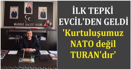 EVCİL'DEN TEPKİ GELDİ; ‘Kurtuluşumuz NATO değil TURANdır'