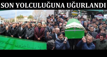 SON YOLCULUĞUNA UĞURLANDI