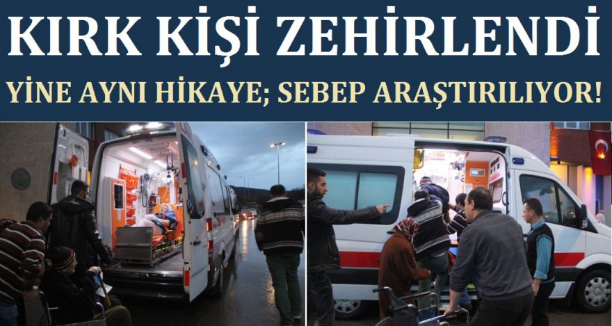 40 KİŞİ ZEHİRLENDİ