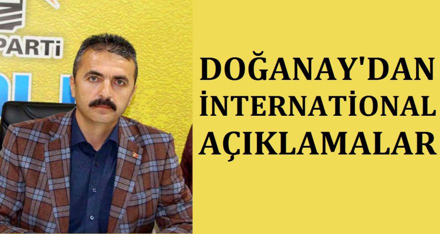 DOĞANAY'DAN İNTERNATİONAL AÇIKLAMALAR
