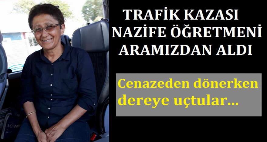 TRAFİK KAZASI NAZİFE ÖĞRETMENİ ARAMIZDAN ALDI