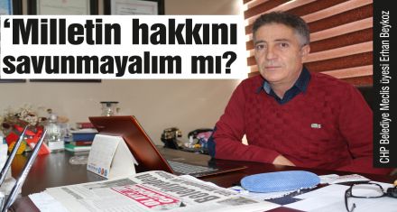 BEYKOZ; ‘Milletin hakkını savunmayalım mı?
