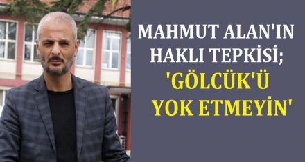 ALAN; ‘GÖLCÜK'Ü YOK ETMEYİN'