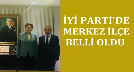 İYİ PARTİ'DE MERKEZ İLÇE TAMAM