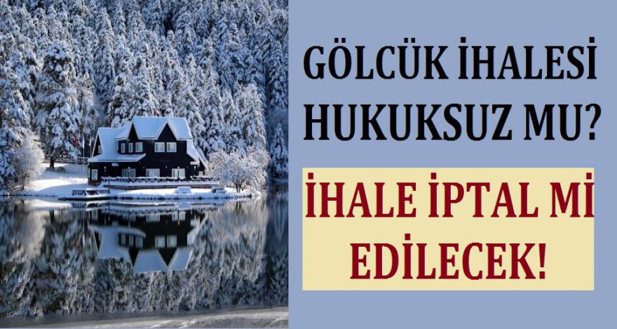 GÖLCÜK İHALESİ HUKUKSUZ MU?