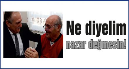 Ne diyelim nazar değmesin!