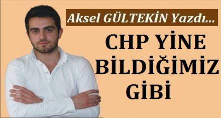 CHP YİNE BİLDİĞİMİZ GİBİ