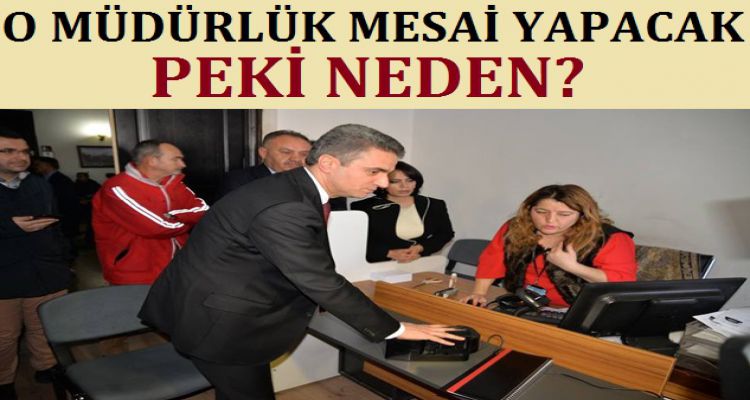O MÜDÜRLÜK MESAİ YAPACAK