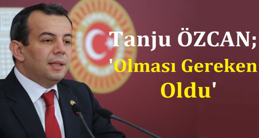 ÖZCAN; ‘OLMASI GEREKEN OLDU'