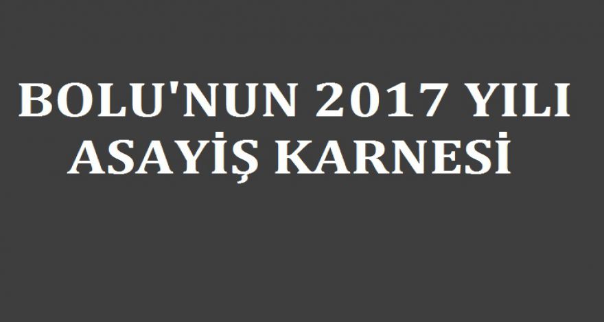 BOLU'NUN 2017 ASAYİŞ KARNESİ
