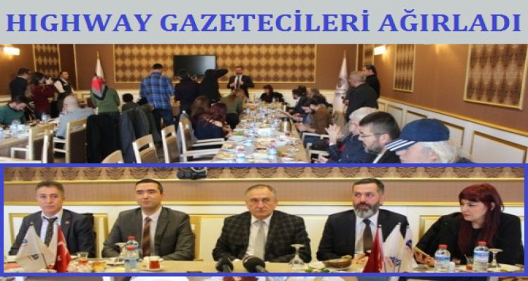 HIGHWAY GAZETECİLERİ AĞIRLADI