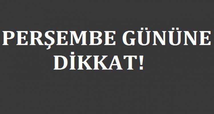 PERŞEMBE GÜNÜNE DİKKAT
