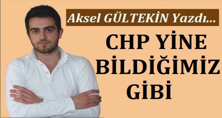 CHP YİNE BİLDİĞİMİZ GİBİ
