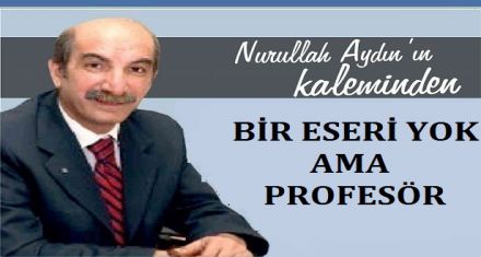 BİLİM; BİR ESERİ YOK AMA PROFESÖR