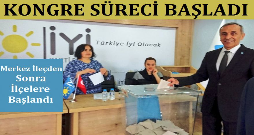 İYİ PARTİ'DE KONGRE SÜRECİ DEVAM EDİYOR