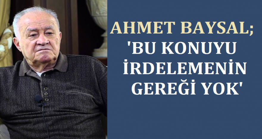 BAYSAL; ‘BU KONUYU İRDELEMENİN GEREĞİ YOK'