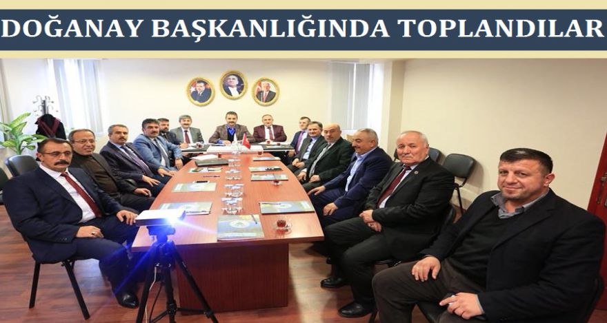 DOĞANAY BAŞKANLIĞINDA TOPLANDILAR