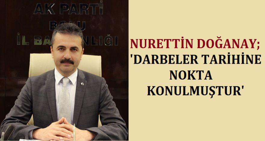DOĞANAY; ‘DARBELER TARİHİNE NOKTA KONULMUŞTUR'
