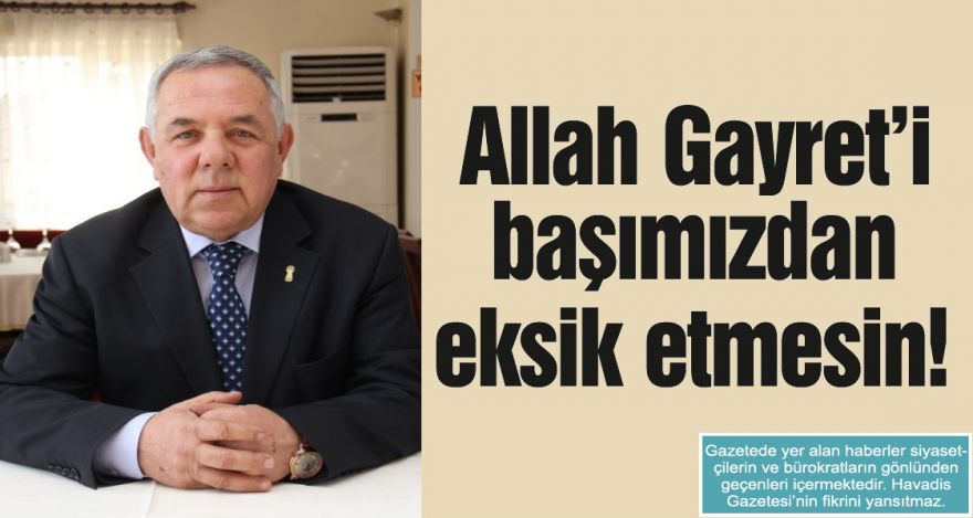 Allah Gayret'i başımızdan eksik etmesin!