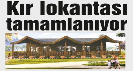 Kır lokantası tamamlanıyor 