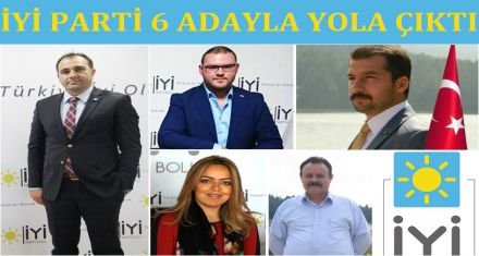 İYİ PARTİ 6 ADAYLA YOLA ÇIKTI