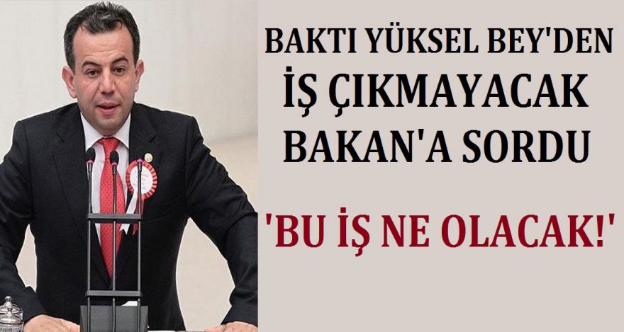 BAKTI OLMAYACAK BAKAN'A SORDU
