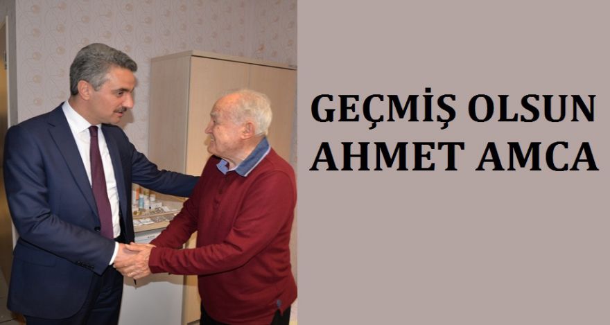 GEÇMİŞ OLSUN AHMET AMCA